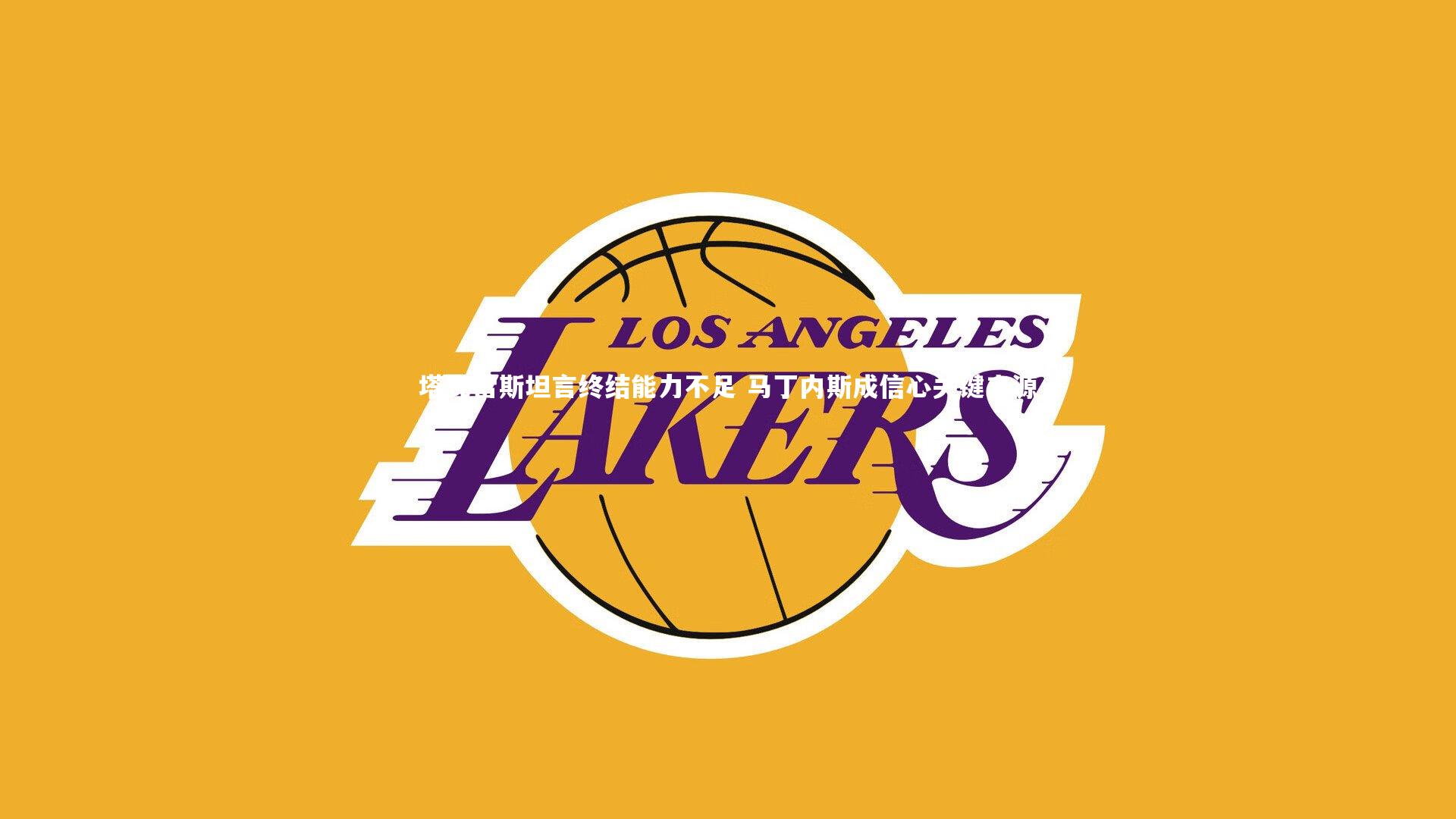 j9九游会官网登录：塔瓦雷斯坦言终结能力不足 马丁内斯成信心关键来源